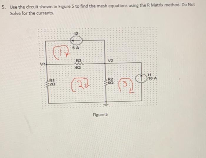 Solved 5. Use the circuit shown in Figure 5 to find the mesh | Chegg.com