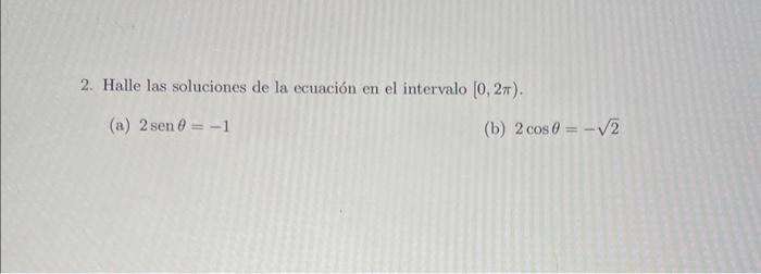 2. Halle las soluciones de la ecuación en el intervalo \( [0,2 \pi) \). (a) \( 2 \operatorname{sen} \theta=-1 \) (b) \( 2 \co