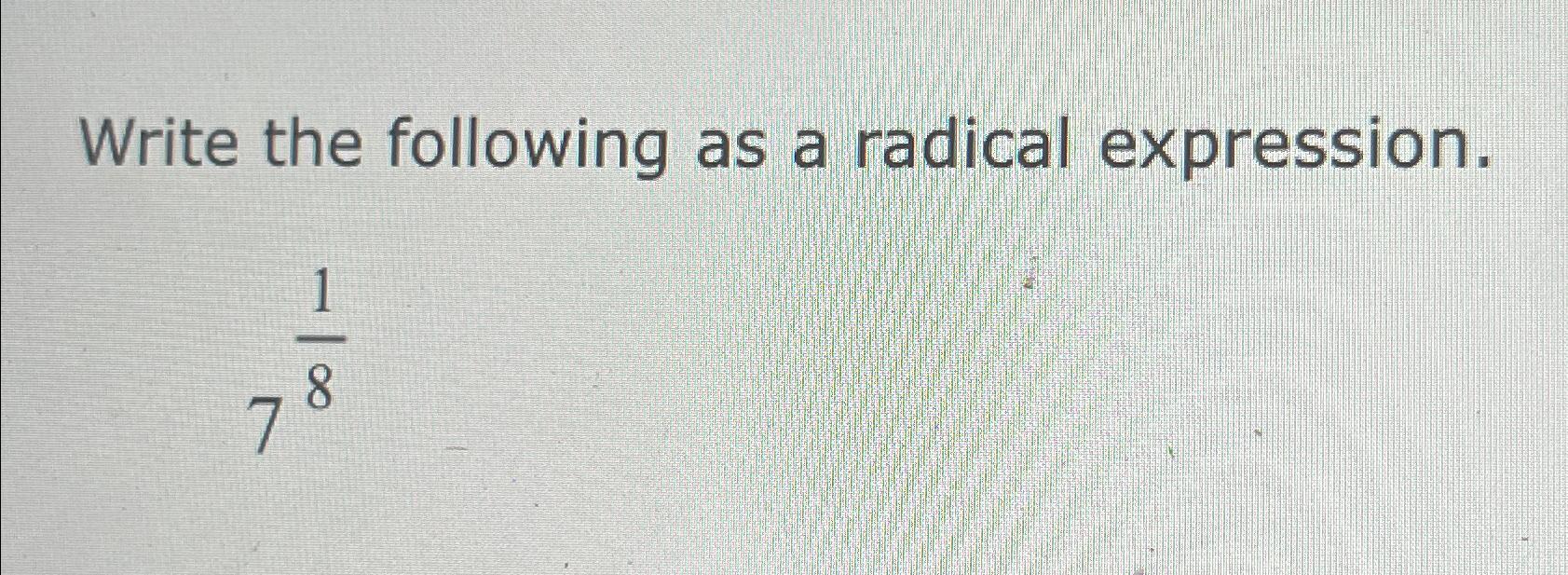 Solved Write the following as a radical expression.718 | Chegg.com