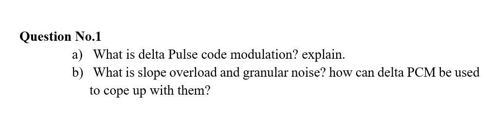 Solved Question No.1 a) What is delta Pulse code modulation? | Chegg.com