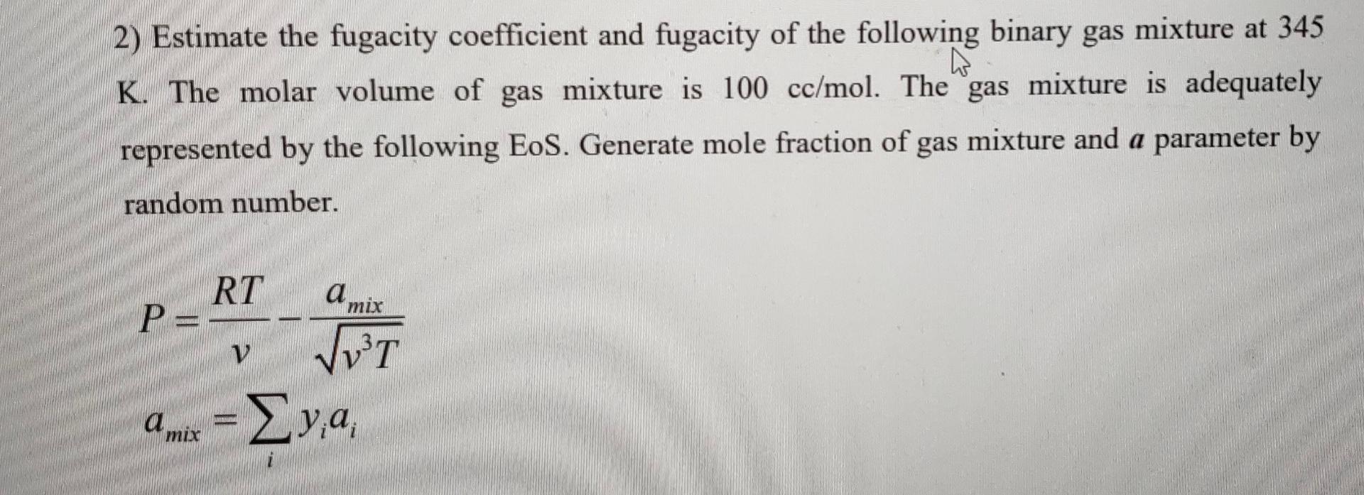 Solved 2) Estimate the fugacity coefficient and fugacity of | Chegg.com