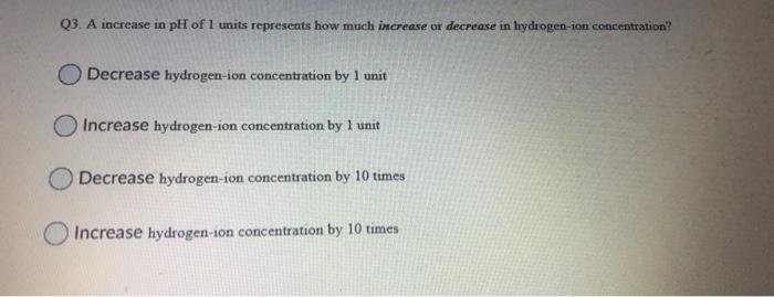 Solved Q3. A increase in pH of 1 units represents how much | Chegg.com
