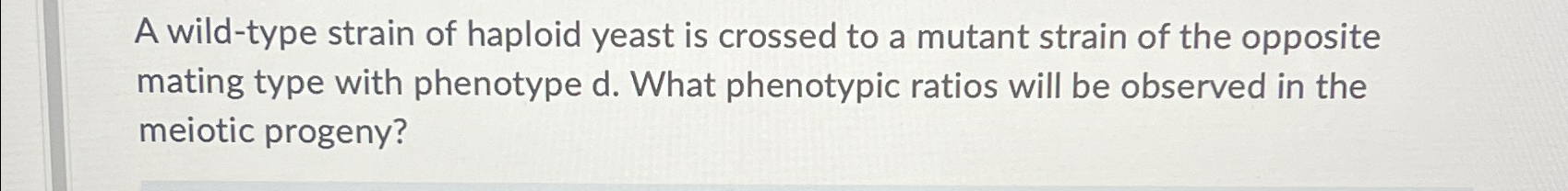 Solved A Wild-type Strain Of Haploid Yeast Is Crossed To A | Chegg.com