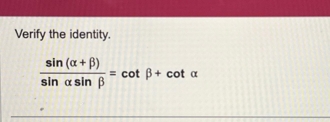 Solved Verify the identity.sin(α+β)sinαsinβ=cotβ+cotα | Chegg.com