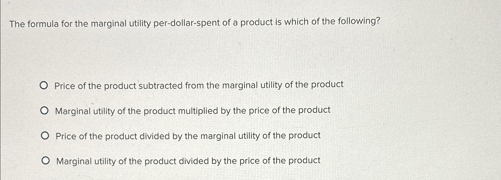 Solved The formula for the marginal utility per-dollar-spent | Chegg.com