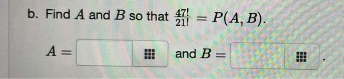 b. Find A and B so that 7 = P(A,B).
A:
and B =
=
www
-