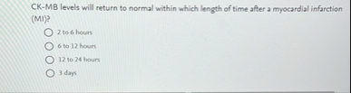 Solved CK-MB levels will return to normal within which | Chegg.com