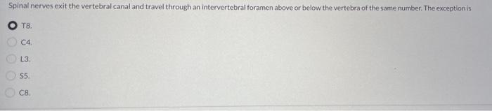 Spinal nerves exit the vertebral canal and travel through an intervertebral foramen above or below the vertebra of the same n