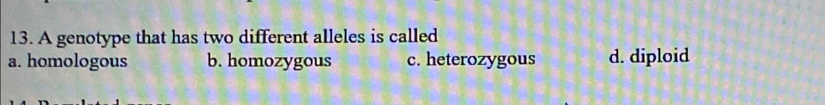 Solved A genotype that has two different alleles is calleda. | Chegg.com