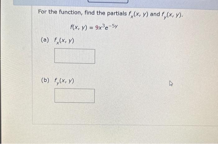 For the function, find the partials \( f_{x}(x, y) \) and \( f_{y}(x, y) \). \[ f(x, y)=9 x^{3} e^{-5 y} \] (a) \( f_{x}(x, y