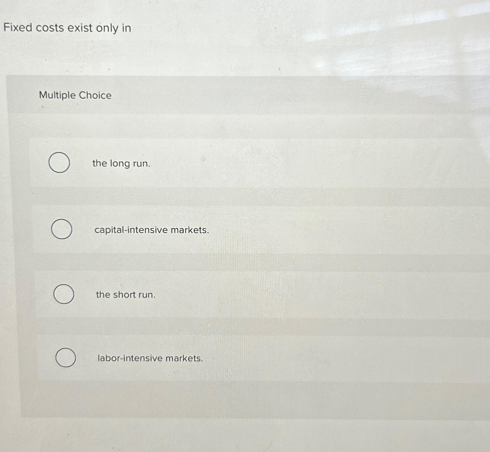 Solved Fixed costs exist only inMultiple Choicethe long