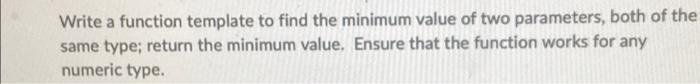Solved Write a function template to find the minimum value | Chegg.com