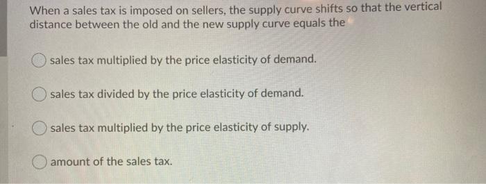 Solved When a sales tax is imposed on sellers, the supply | Chegg.com