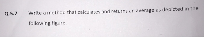 Solved Q.5.7 Write a method that calculates and returns an | Chegg.com