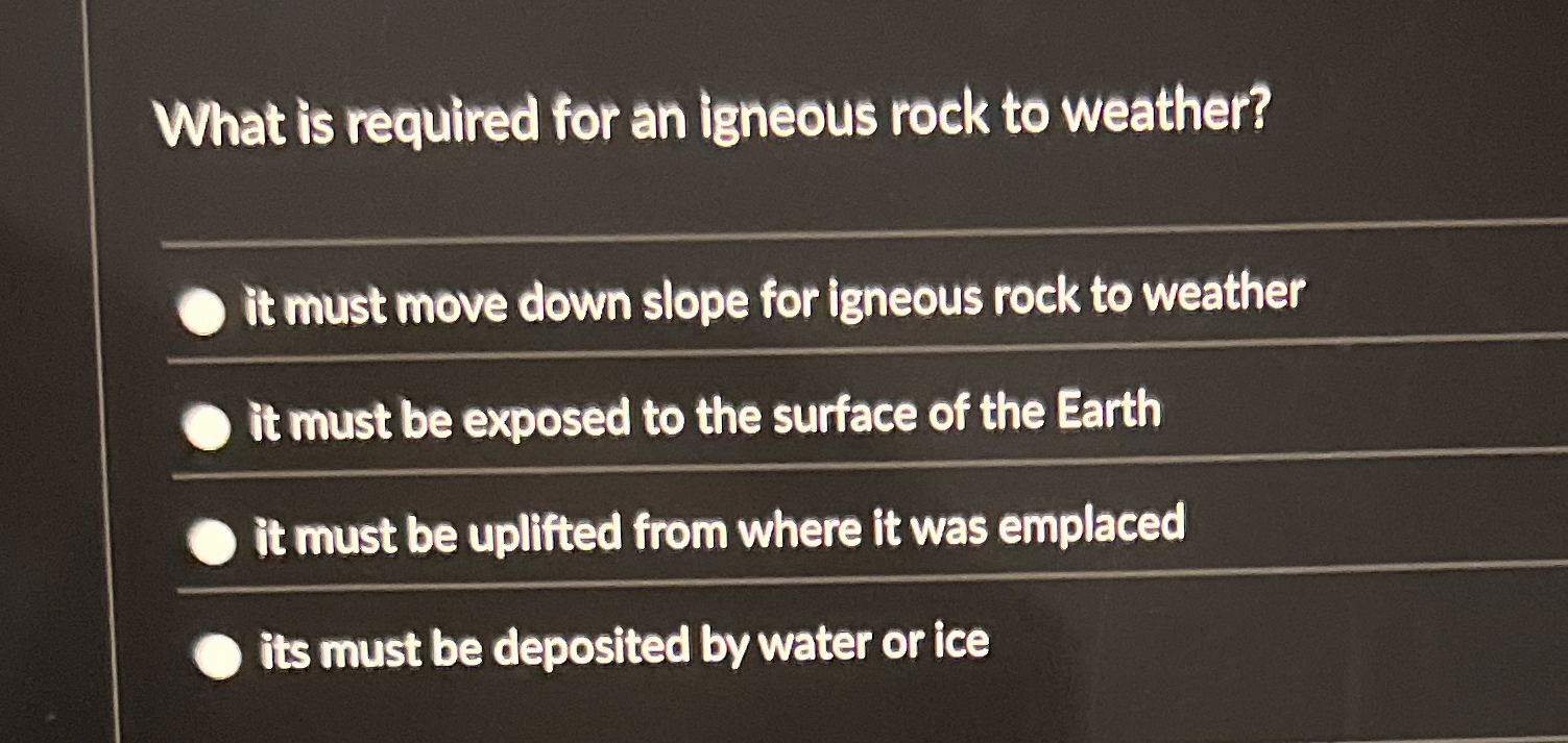 Solved What is required for an igneous rock to weather? ﻿it | Chegg.com