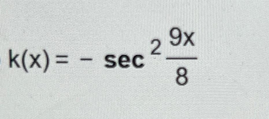 Solved What's the antiderivative of k(x)=-sec29x8 | Chegg.com