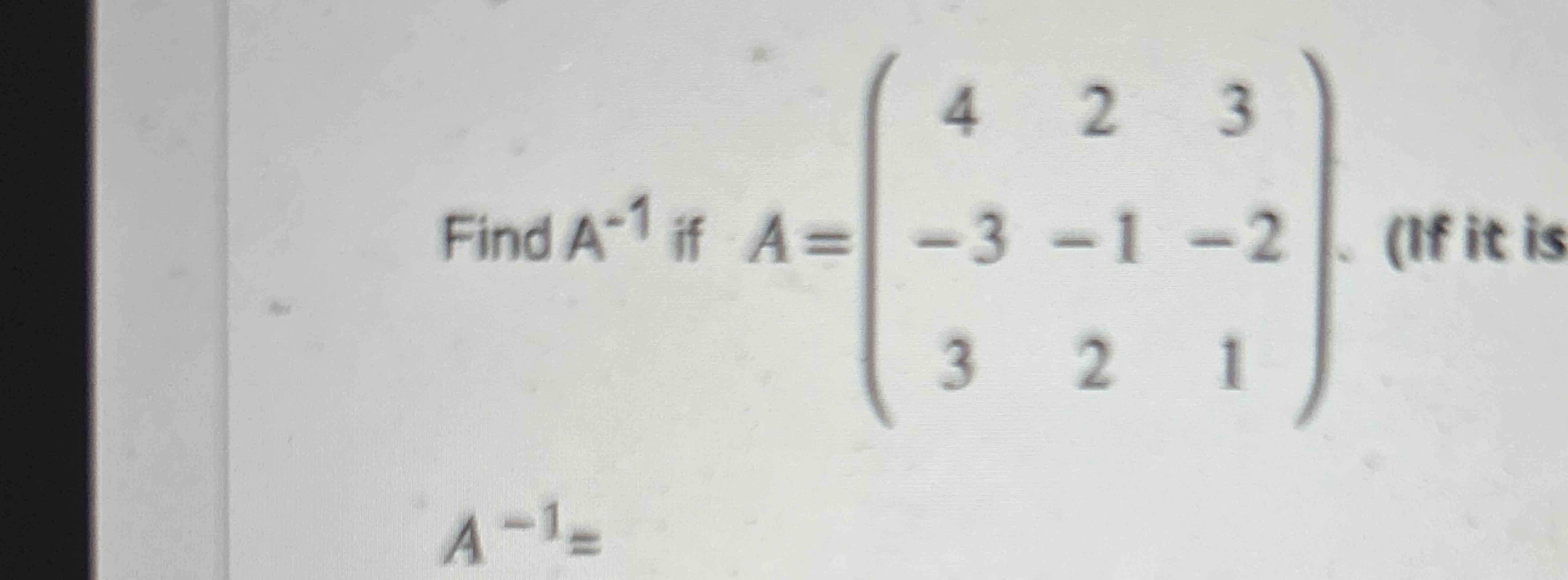 Solved Find A-1 ﻿if A=([4,2,3],[-3,-1,-2],[3,2,1]), (If it | Chegg.com