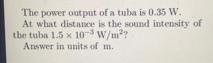 Solved The power output of a tuba is 0.35 W. At what | Chegg.com