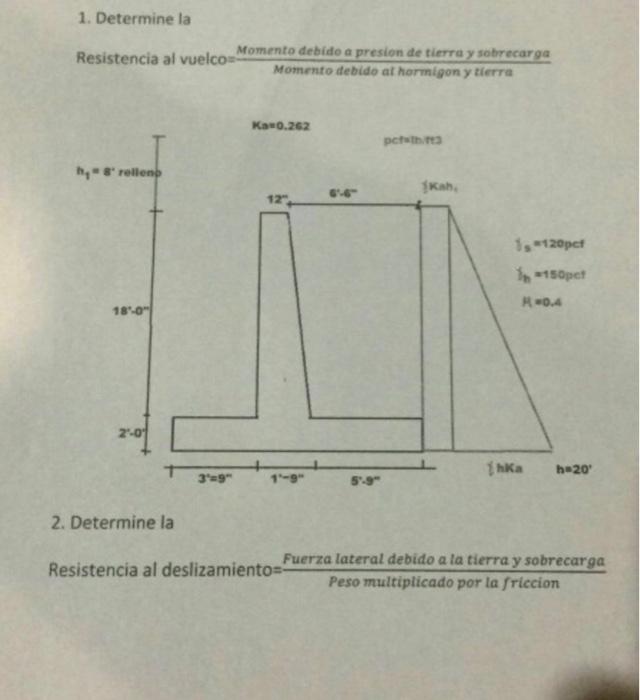 1. Determine la \[ \text { Resistencia al vuelco }=\frac{\text { Momento debido a presion de tierra y sobrecarga }}{\text { M