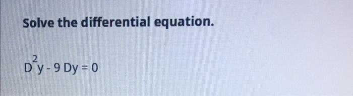 Solved Solve the differential equation. 2 D'y-9 Dy = 0 | Chegg.com