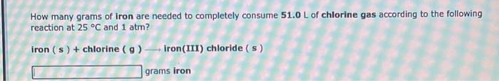 How many grams of iron are needed to completely consume \( 51.0 \mathrm{~L} \) of chlorine gas according to the following rea