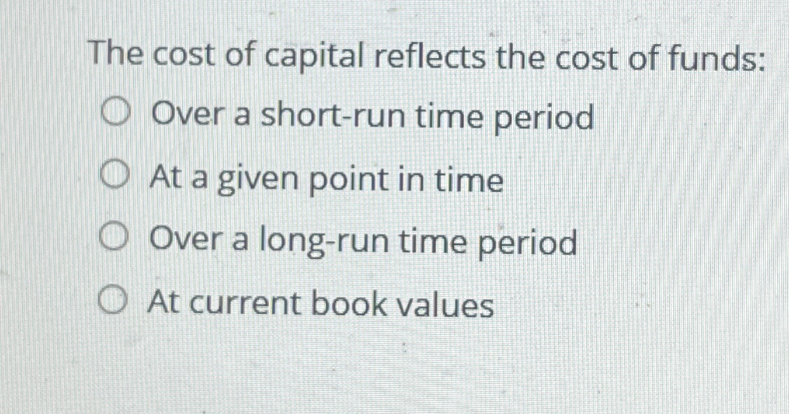 solved-the-cost-of-capital-reflects-the-cost-of-funds-over-a-chegg