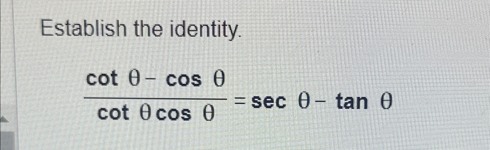 Solved Establish the identity.cotθ-cosθcotθcosθ=secθ-tanθ | Chegg.com
