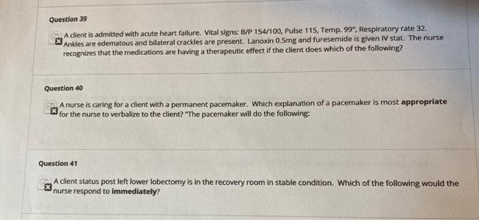 Question 39 A client is admitted with acute heart failure. Vital signs: B/P 154/100, Pulse 115. Temp. 99º. Respiratory rate 3