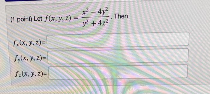 (1 point) Let \( f(x, y, z)=\frac{x^{2}-4 y^{2}}{y^{2}+4 z^{2}} \). Then \[ \begin{array}{l} f_{x}(x, y, z) \\ f_{y}(x, y, z)