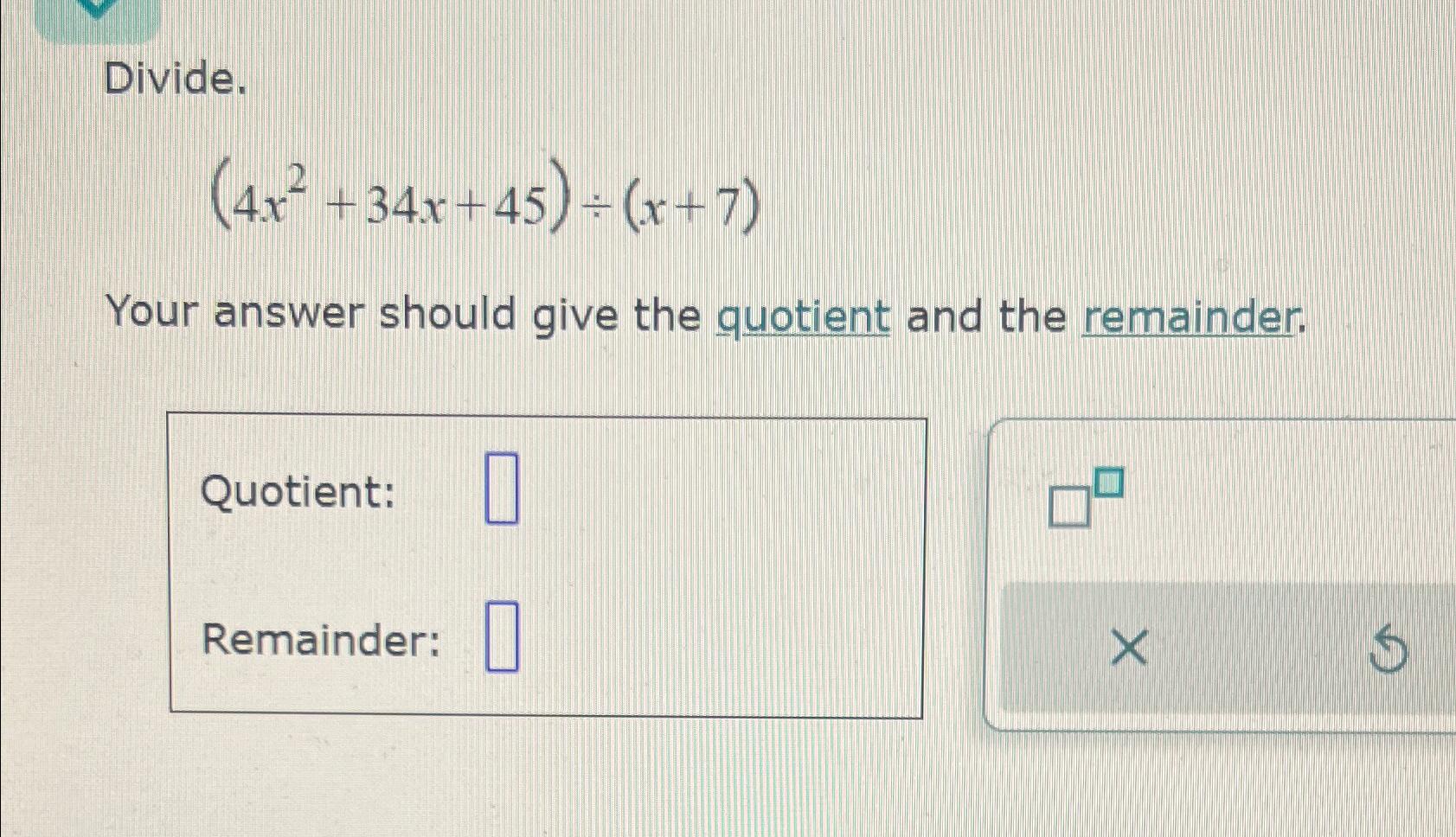 Solved Divide.(4x2+34x+45)÷(x+7)Your answer should give the | Chegg.com