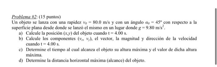 Problema \#2: (15 puntos) Un objeto se lanza con una rapidez \( v_{0}=80.0 \mathrm{~m} / \mathrm{s} \) y con un ángulo \( \al