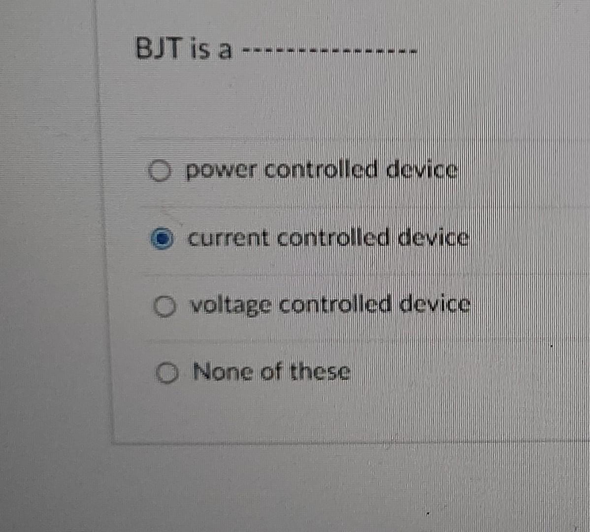 Solved BJT is a power controlled device current controlled