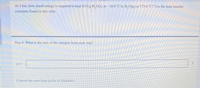 At 1 bar, how much energy is required to heat \( 63.0 \mathrm{~g} \mathrm{H}_{2} \mathrm{O}(\mathrm{s}) \) at \( -18.0^{\circ