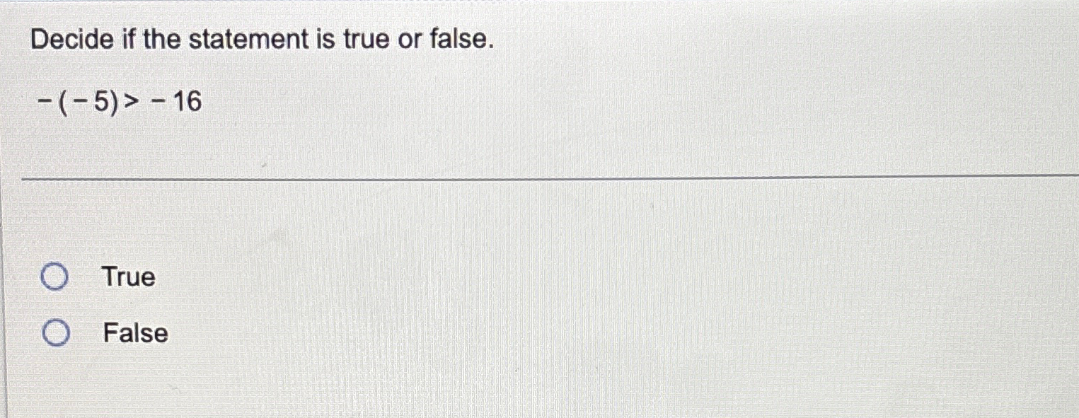 Solved Decide if the statement is true or false.-(-5)>-16 | Chegg.com