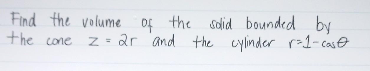 Solved Find the volume of the solid bounded by the cone z=2r | Chegg.com