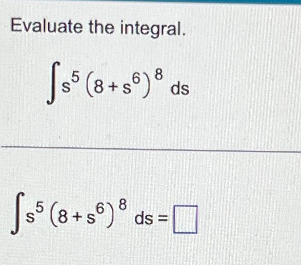 Solved Evaluate The Integral ∫﻿﻿s5 8 S6 8ds∫﻿﻿s5 8 S6 8ds