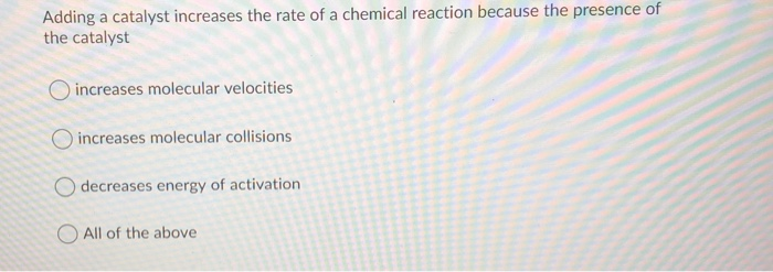 Solved Adding a catalyst increases the rate of a chemical | Chegg.com