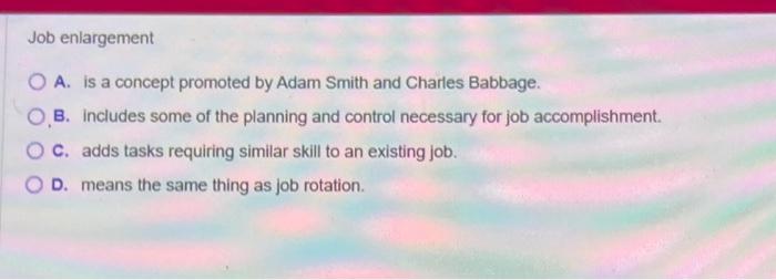 Solved Job enlargement A. is a concept promoted by Adam | Chegg.com