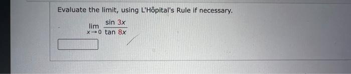 Evaluate the limit, using LHôpitals Rule if necessary. \[ \lim _{x \rightarrow 0} \frac{\sin 3 x}{\tan 8 x} \]