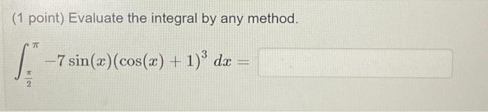 Solved (1 point) Evaluate the integral by any method. | Chegg.com