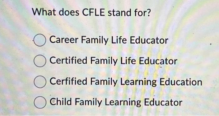 Solved What does CFLE stand for? Career Family Life Educator Chegg com