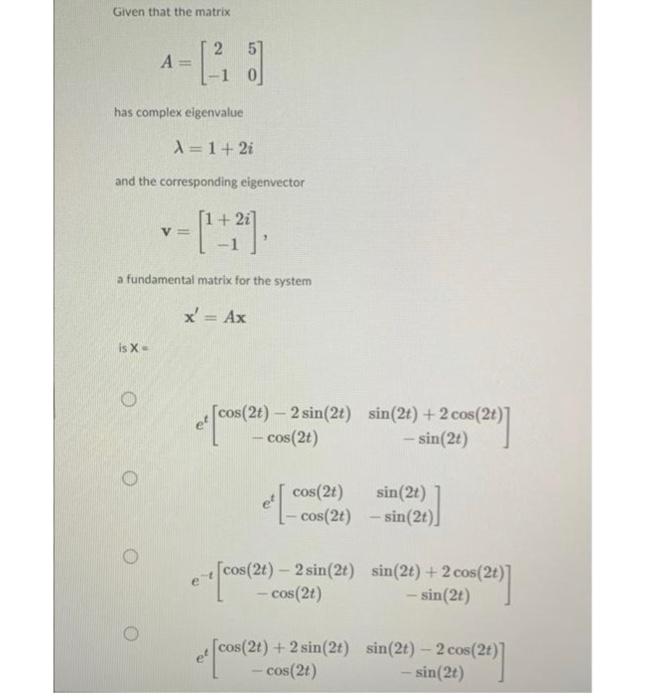 Given that the matrix
A=113
[
=
2 5
-1 0
has complex elgenvalue
X= 1+2i
and the corresponding eigenvector
1
V=
-1
= [+2),
a f
