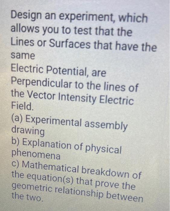 Design an experiment, which allows you to test that the Lines or Surfaces that have the same Electric Potential, are Perpendi