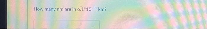 solved-how-many-nm-are-in-6-1-10-11-km-chegg