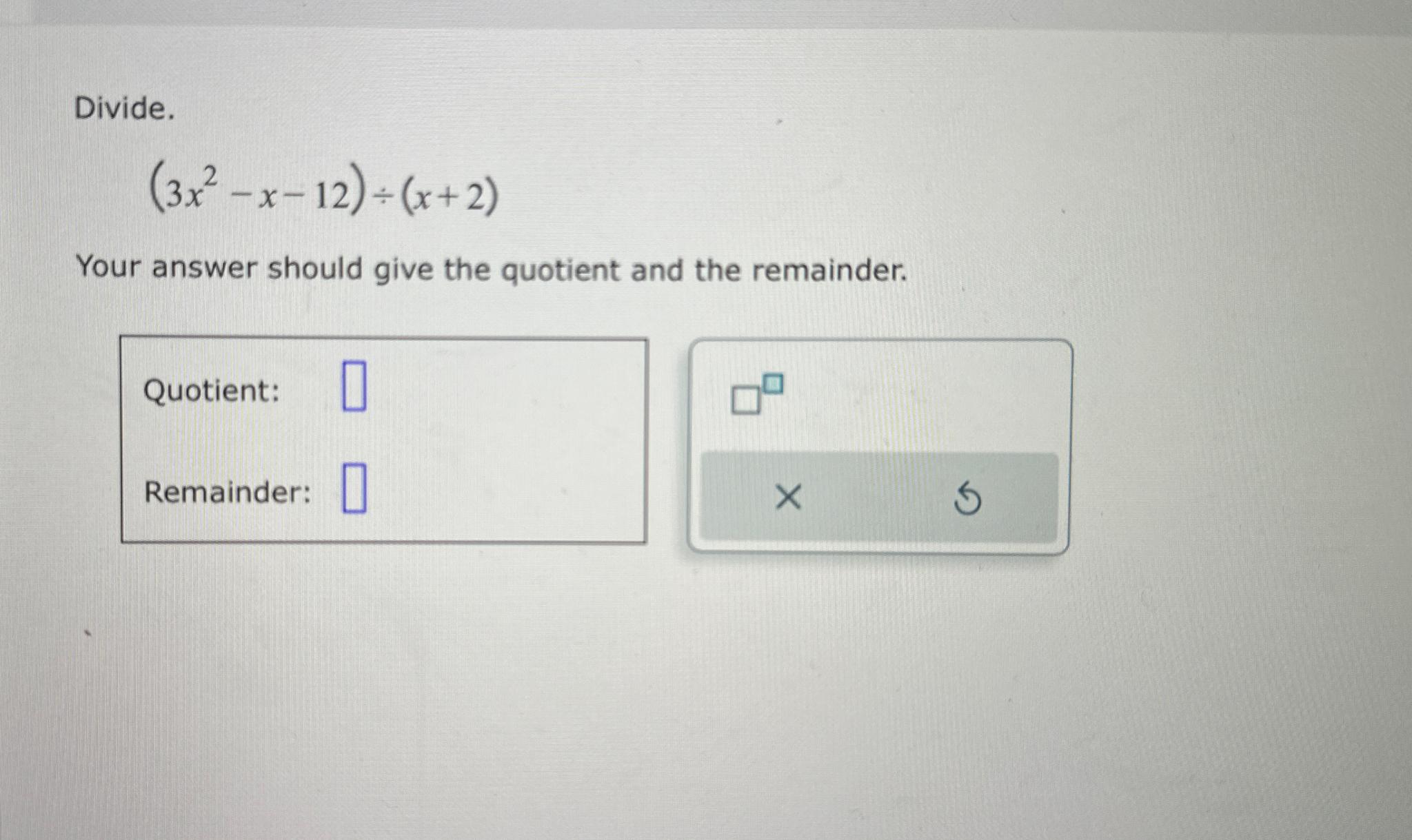 Solved Divide 3x2 X 12 ÷ X 2 Your Answer Should Give The