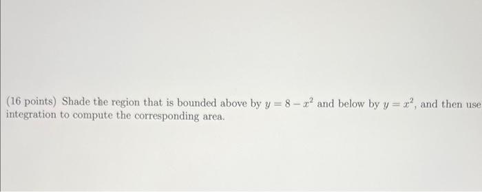 Solved (16 points) Shade the region that is bounded above by | Chegg.com