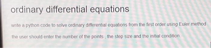 ordinary differential equations
write a python code to solve ordinary differential equations from the first order using Euler
