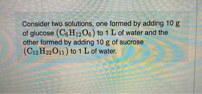 Solved Consider two solutions, one formed by adding 10 g of | Chegg.com