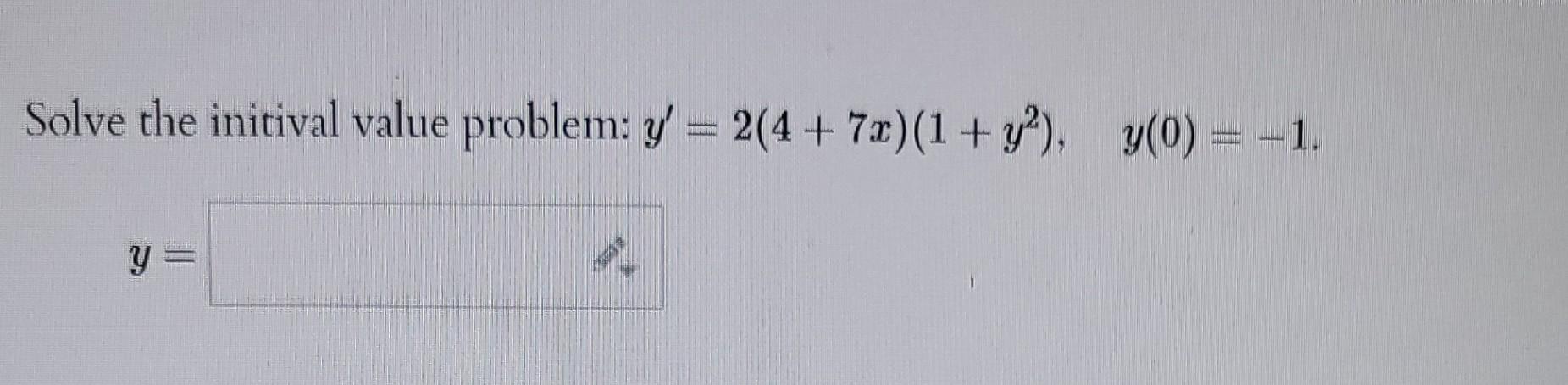 Solve the initival value problem: \( y^{\prime}=2(4+7 x)\left(1+y^{2}\right), \quad y(0)=-1 \) \[ y= \]