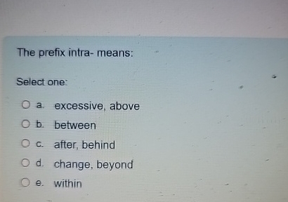 Solved The prefix intra- ﻿means:Select one:a. ﻿excessive, | Chegg.com